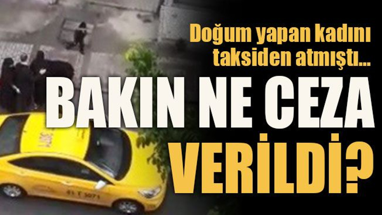 Doğum yapan kadını taksiden atmıştı… Bakın ne ceza verildi?