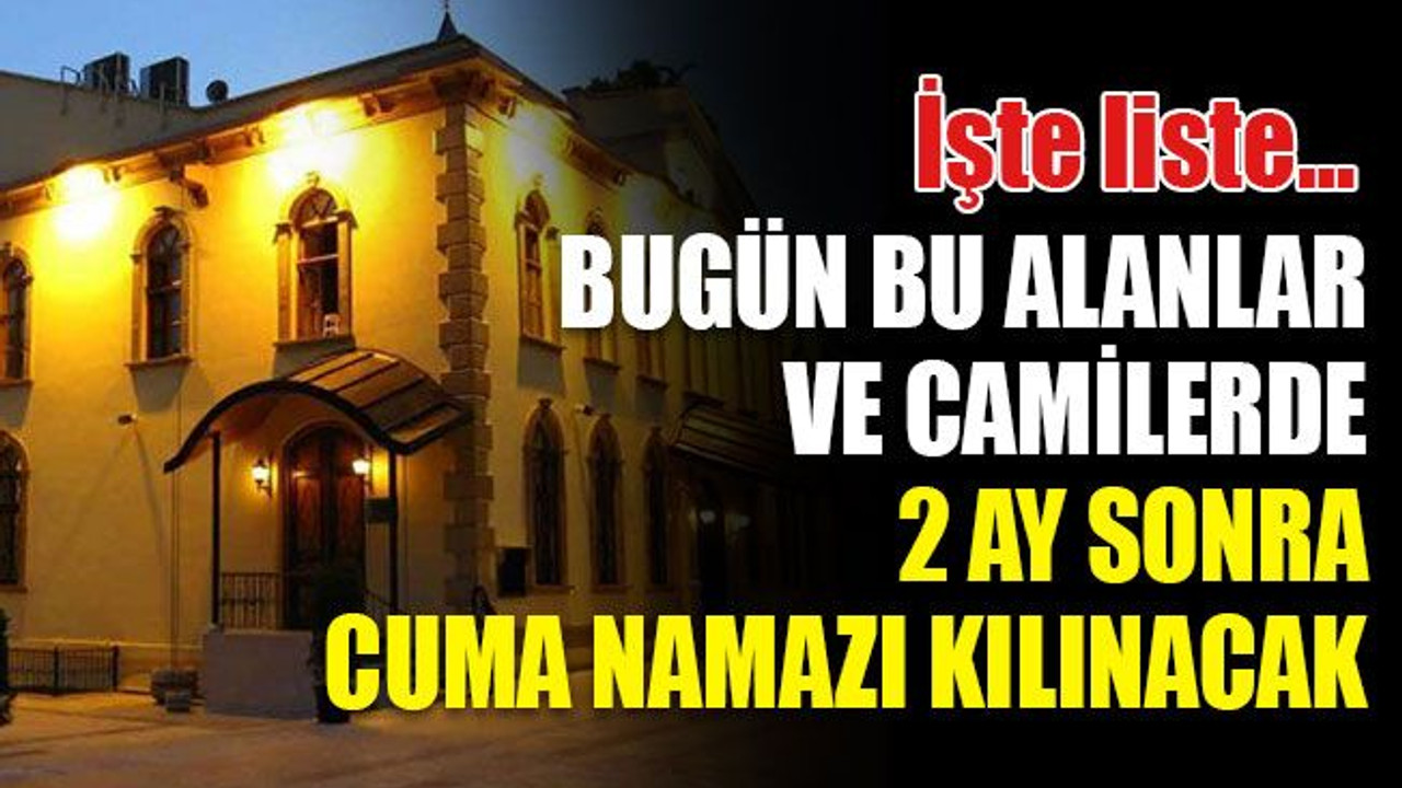 Bugün bu alan ve camilerde, 2 ay sonra cuma namazı kılınacak