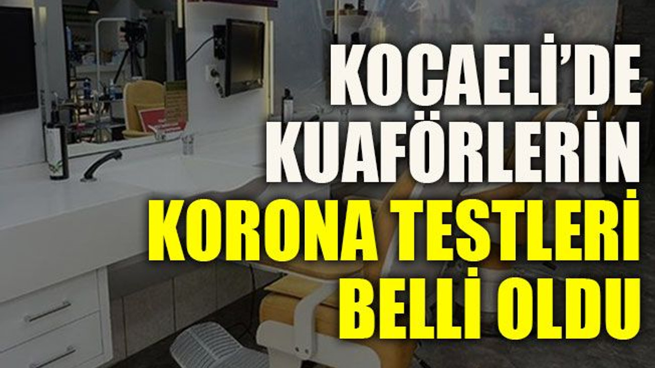 Kocaeli’de kuaförlerin korona testleri belli oldu