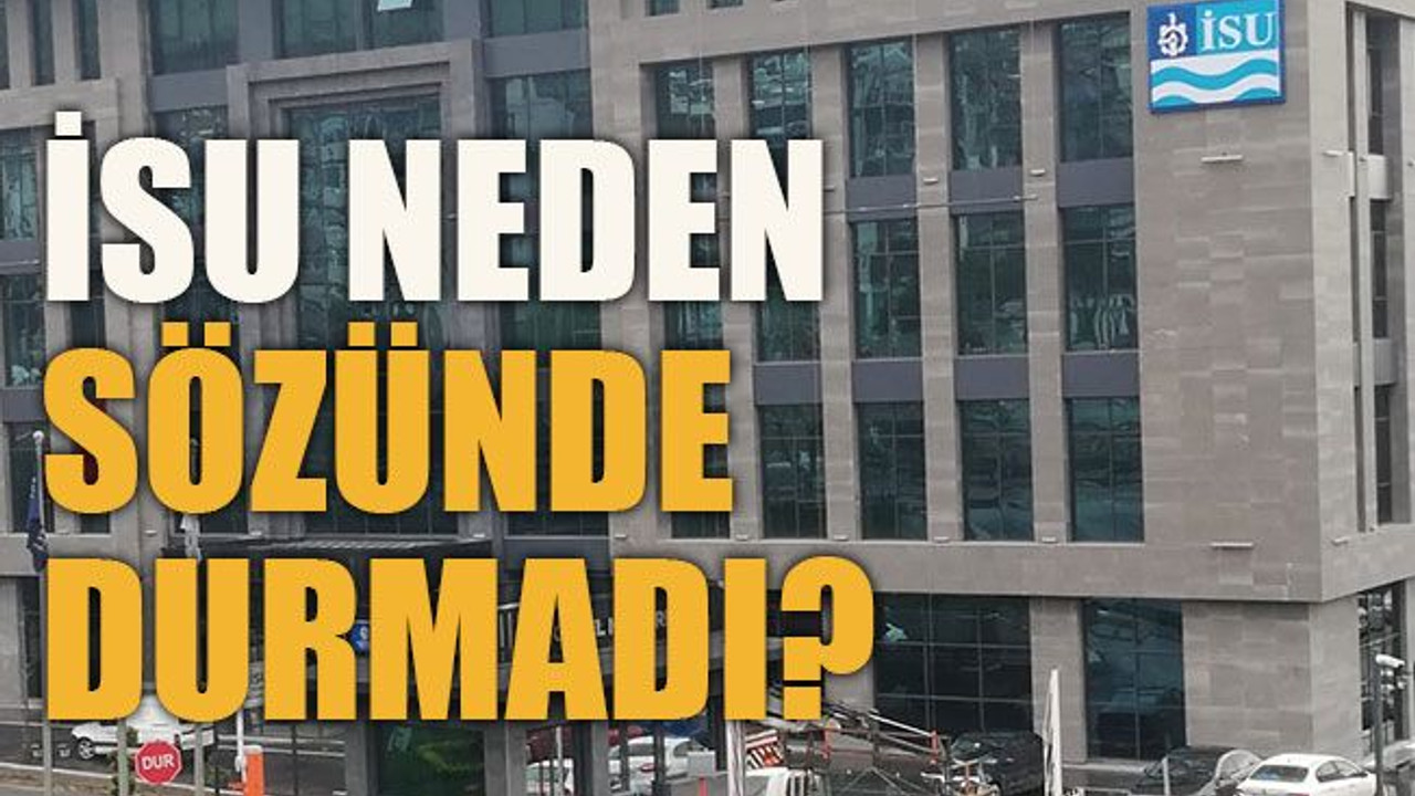 İSU neden sözünde durmadı?