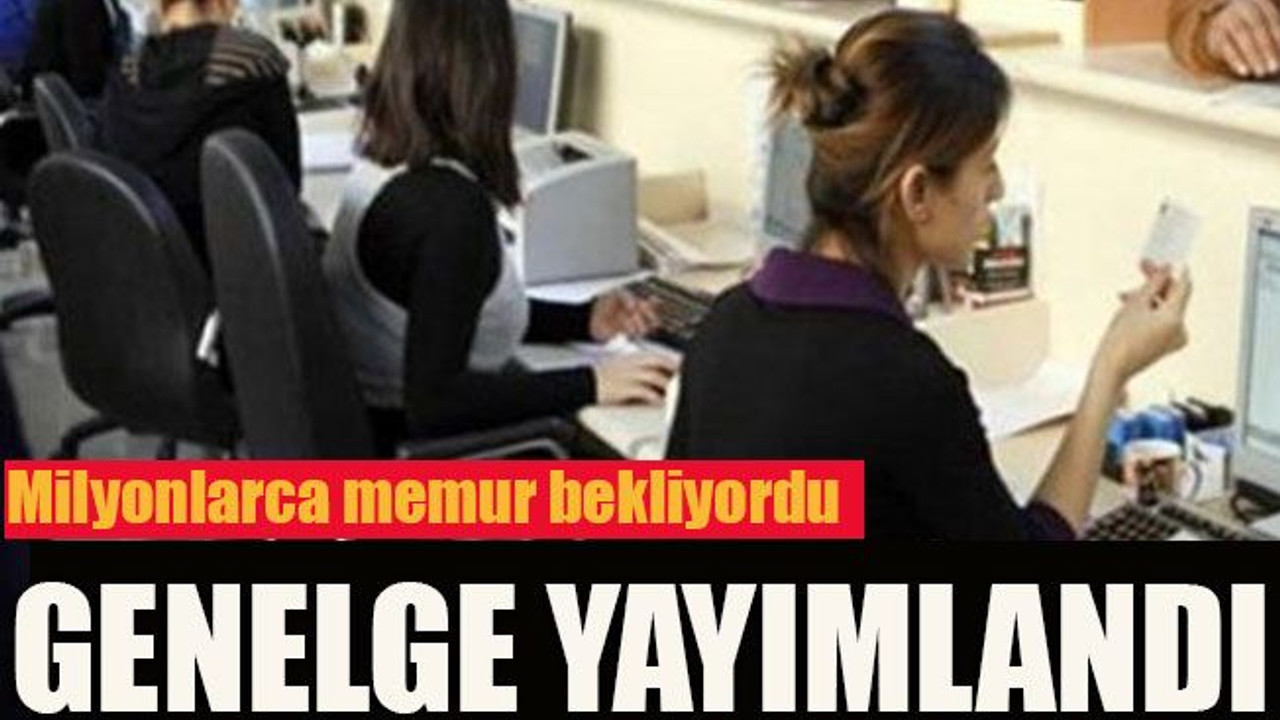 Milyonlarca memur bekliyordu... Genelge yayımlandı