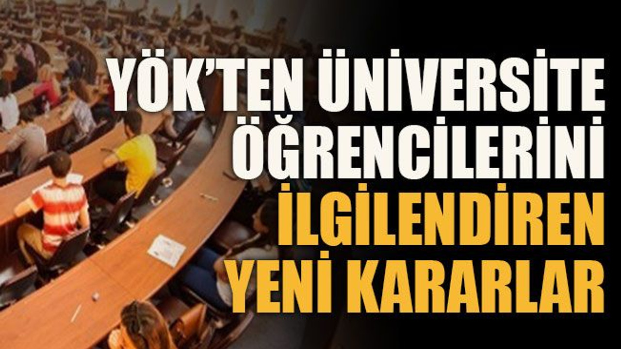YÖK’ten üniversite öğrencilerini ilgilendiren yeni kararlar