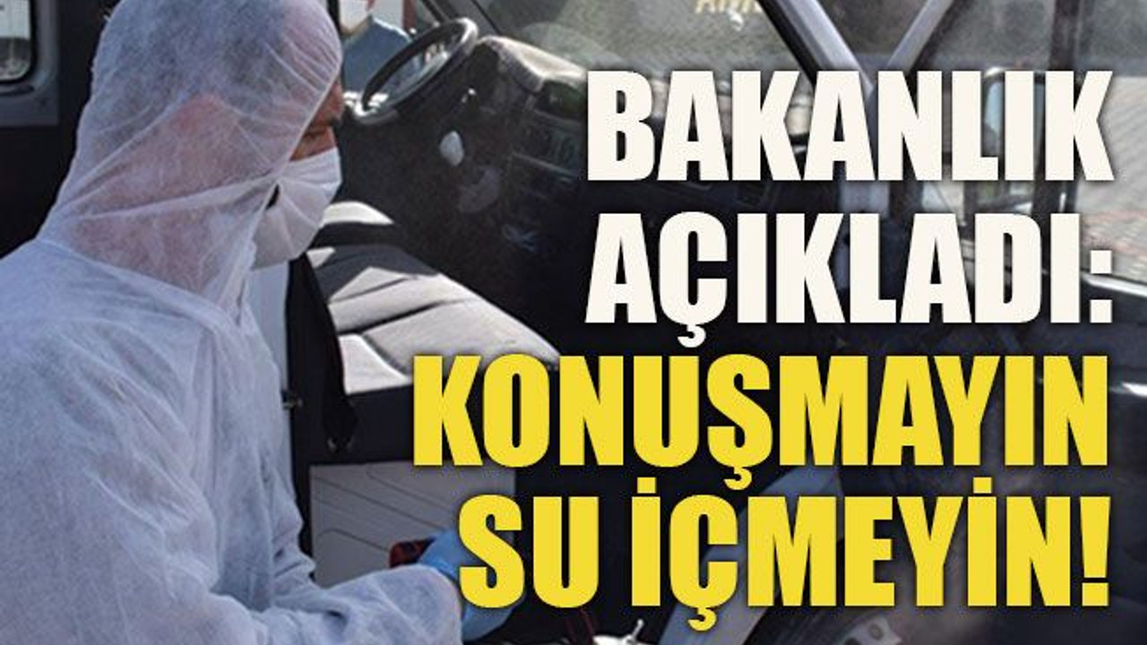 Bakanlık açıkladı: konuşmayın, su içmeyin!