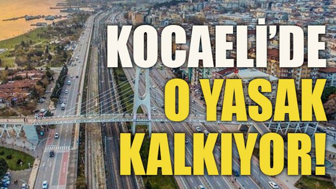 Kocaeli’de o yasak kalkıyor!