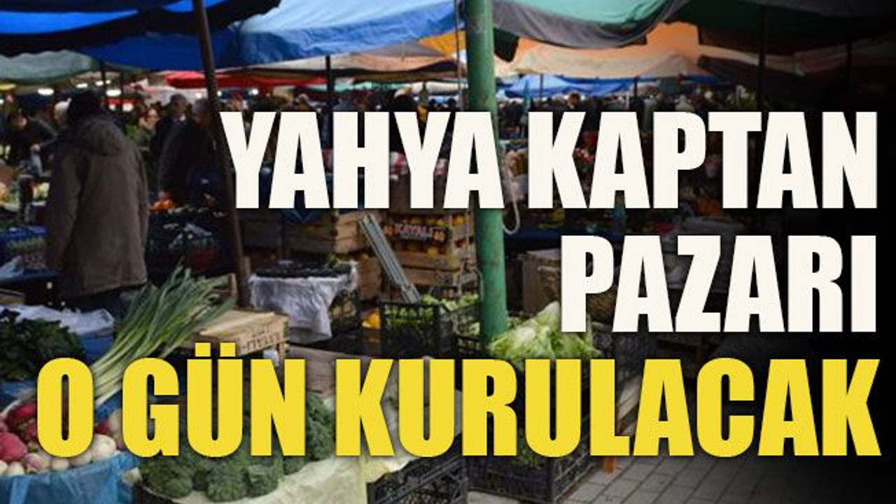 Yahya Kaptan pazarı o gün kurulacak