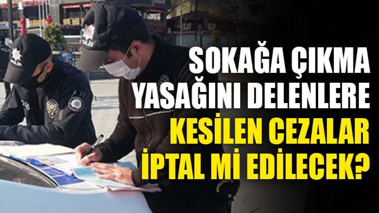 Sokağa çıkma yasağını delenlere kesilen cezalarla ilgili talep...