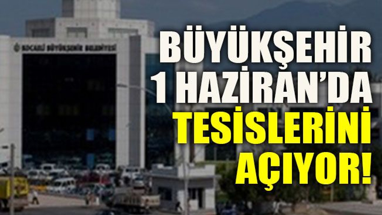 Büyükşehir 1 Haziran’da tesislerini açıyor!