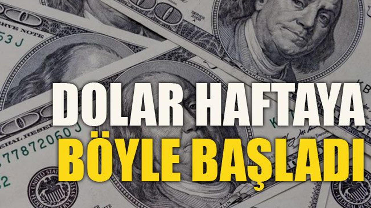 Dolar haftaya böyle başladı