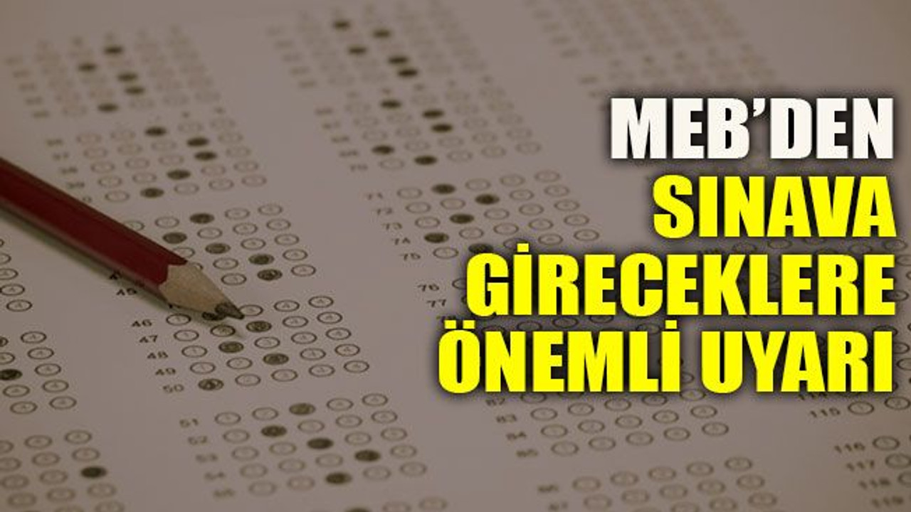 MEB’den sınava gireceklere önemli uyarı