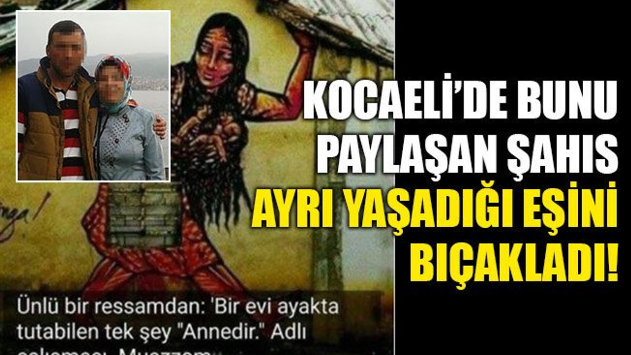 Paylaşımına bak, yaptığına bak... Ayrı yaşadığı eşini bıçakladı