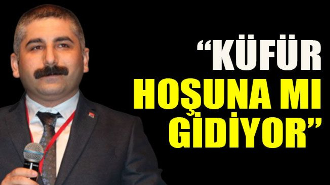 “Küfür hoşuna mı gidiyor”