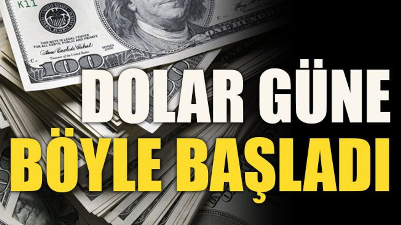 Dolar güne böyle başladı
