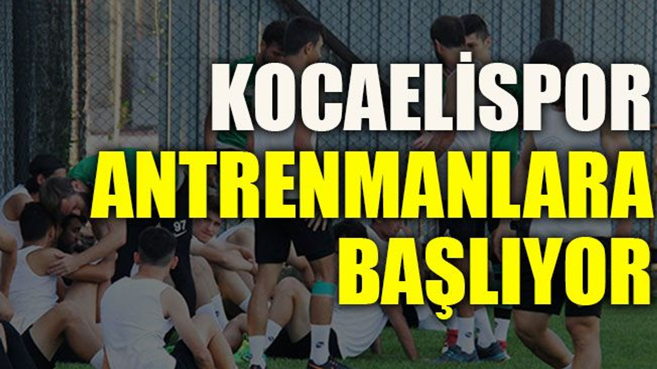 Kocaelispor antrenmanlara başlıyor