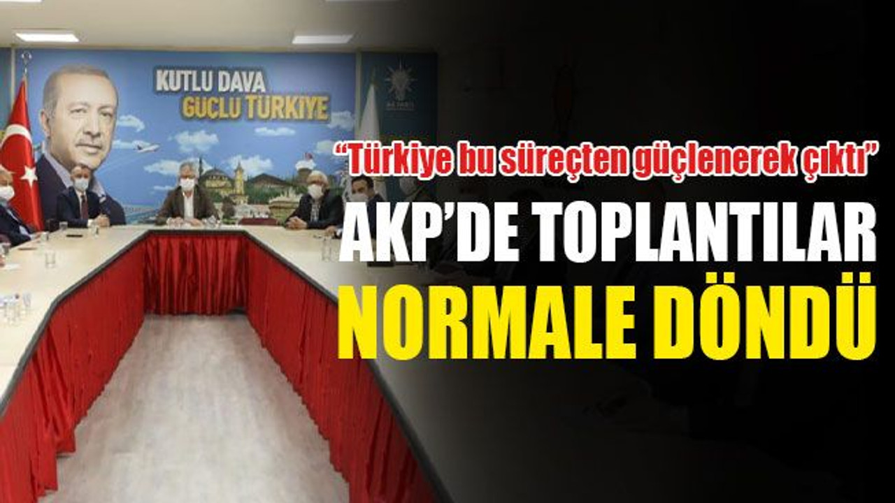 AKP’de toplantılar normale döndü