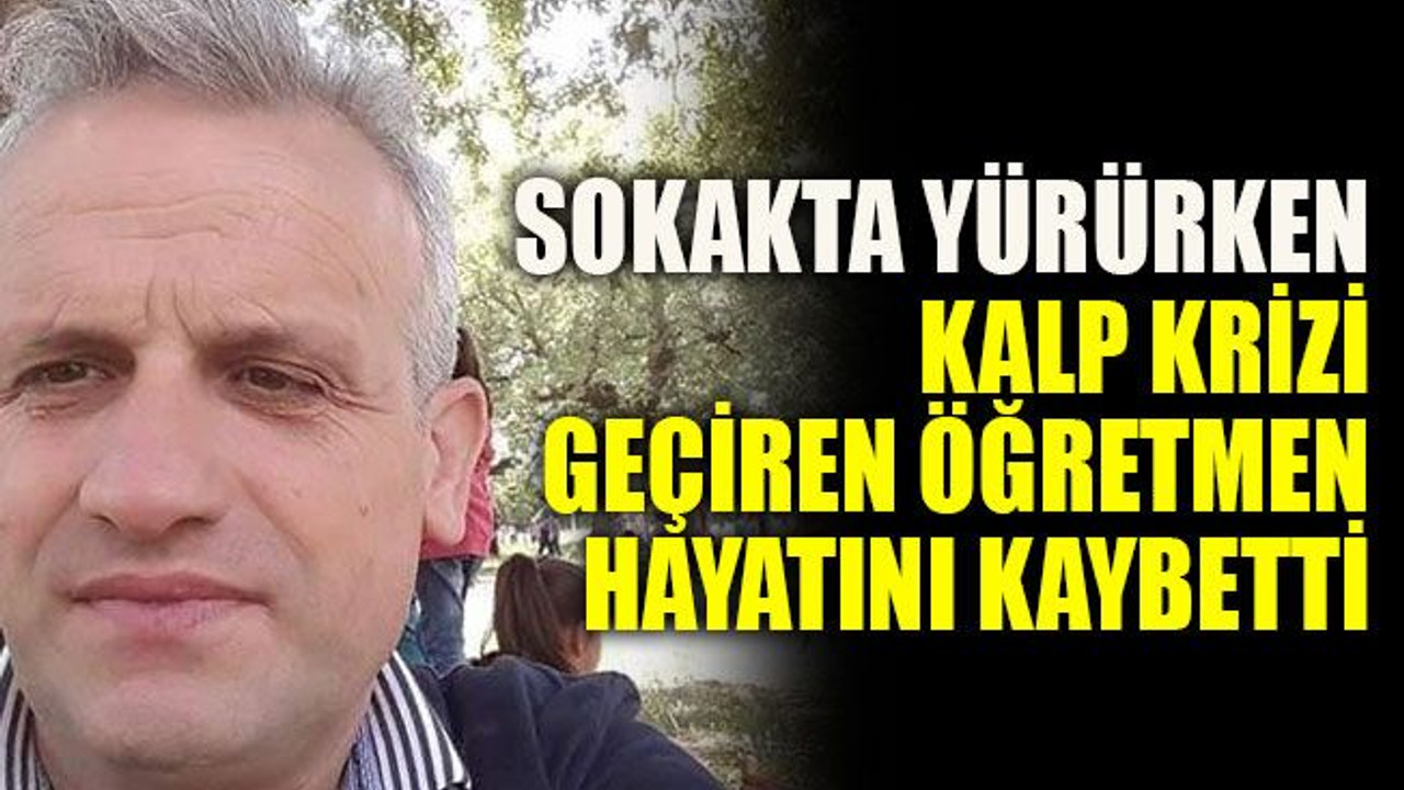 Sokakta yürürken kalp krizi geçiren öğretmen hayatını kaybetti