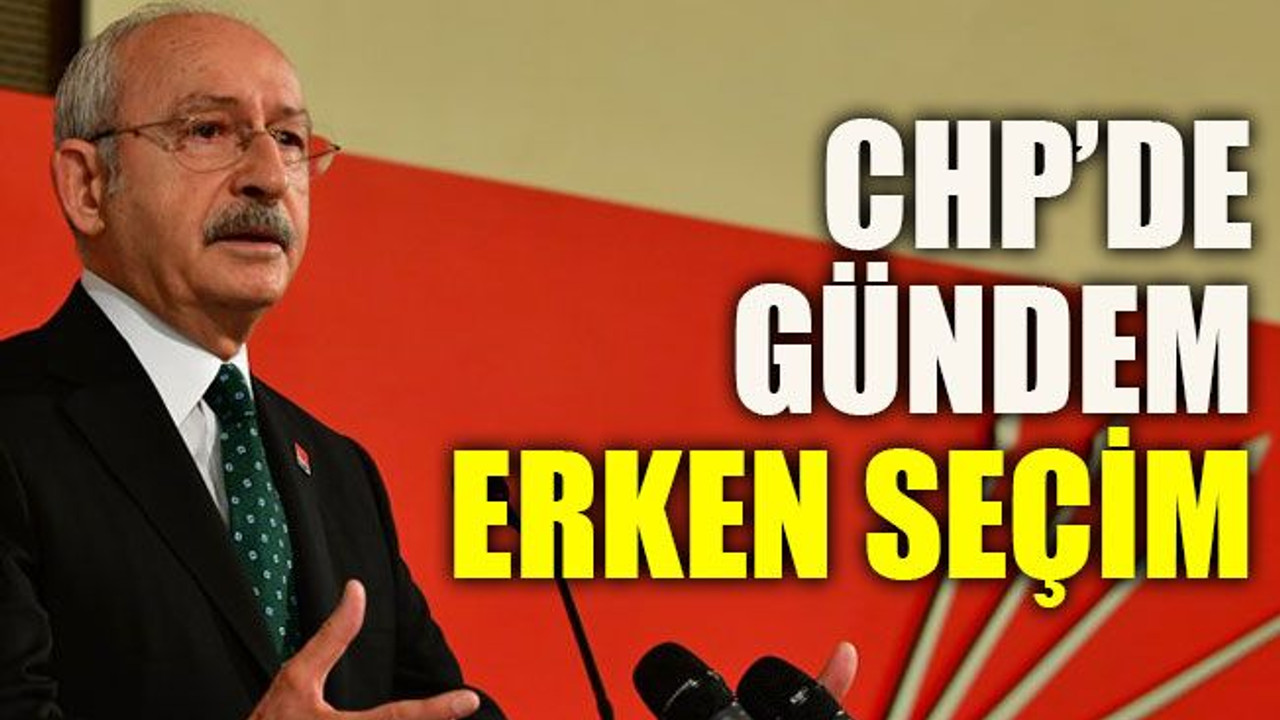 CHP’de gündem erken seçim
