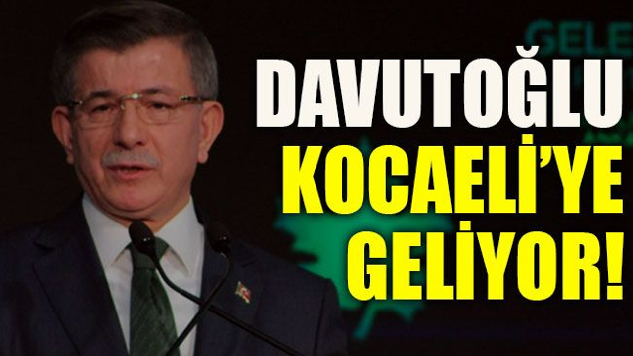 Davutoğlu Kocaeli’ye geliyor!