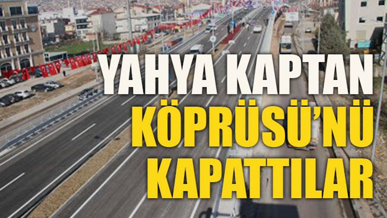 Yahya Kaptan Köprüsü’nü kapattılar