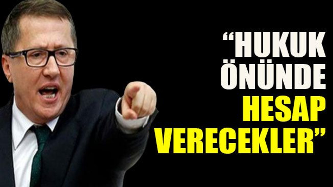 Lütfü Türkkan: “Hukuk önünde hesap verecekler”