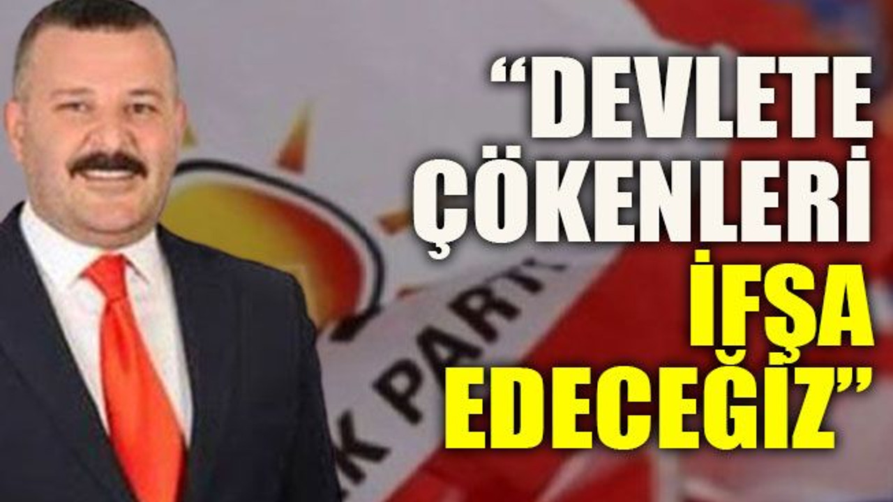 Uluköylü; “Devlete çökenleri ifşa edeceğiz”