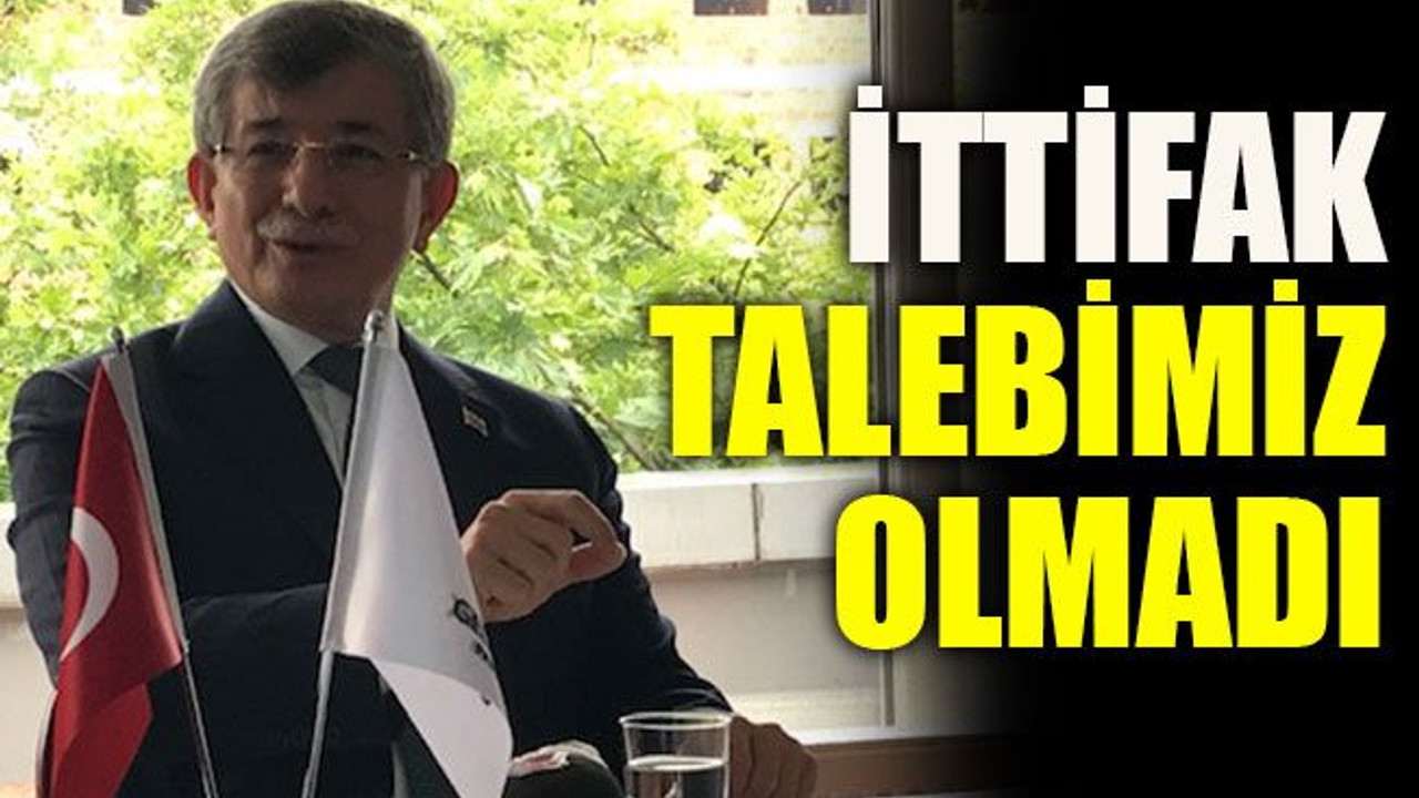 İttifak talebimiz olmadı