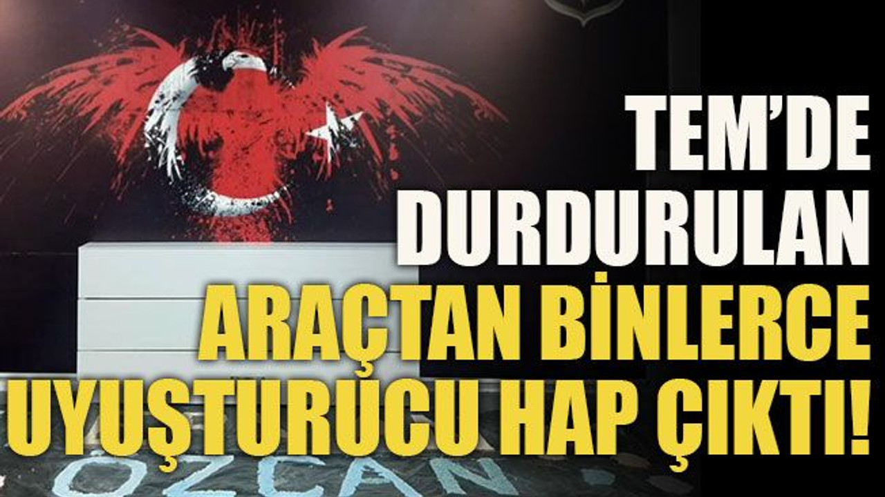 TEM’de durdurulan araçtan binlerce uyuşturucu hap çıktı!