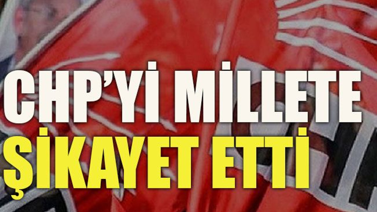 CHP’yi millete şikayet etti