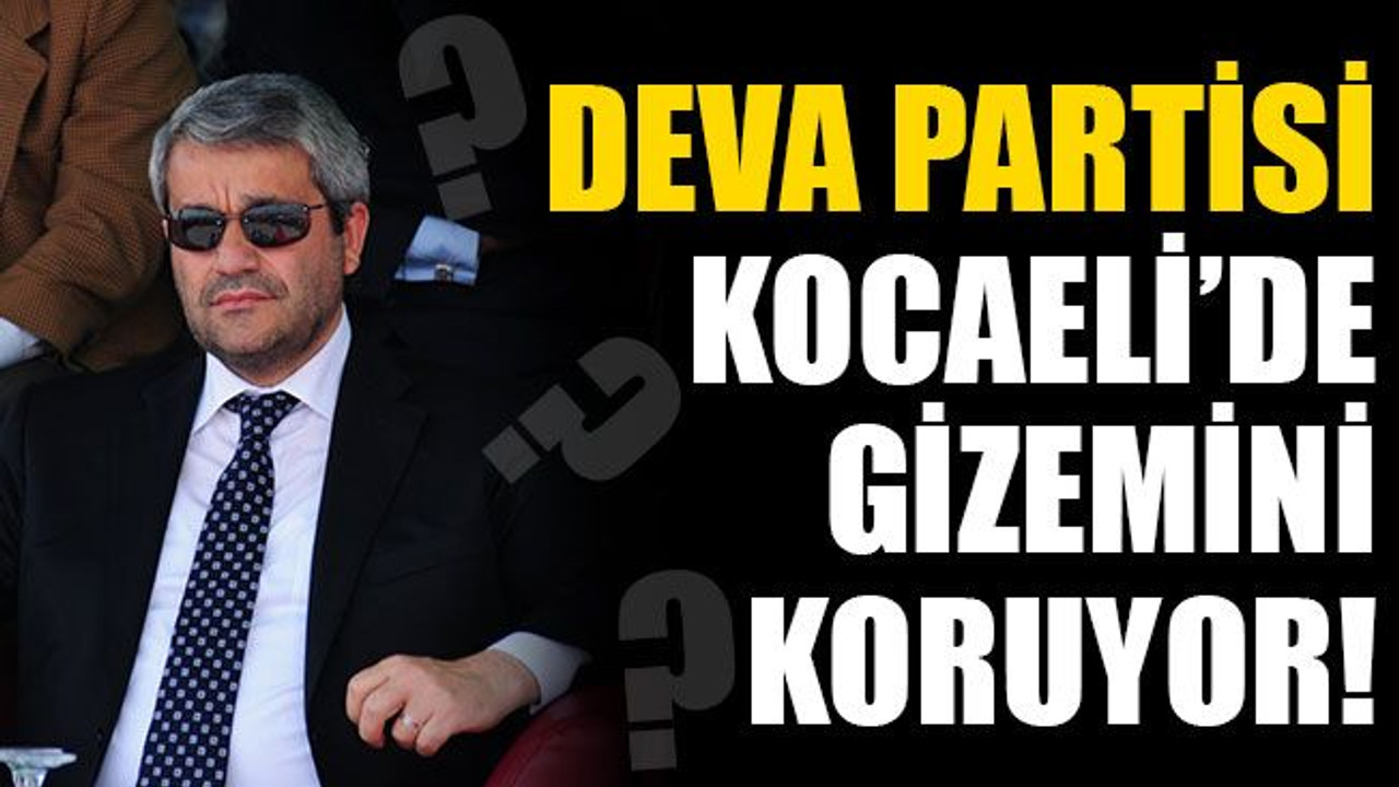 Deva Partisi Kocaeli’de gizemini koruyor!