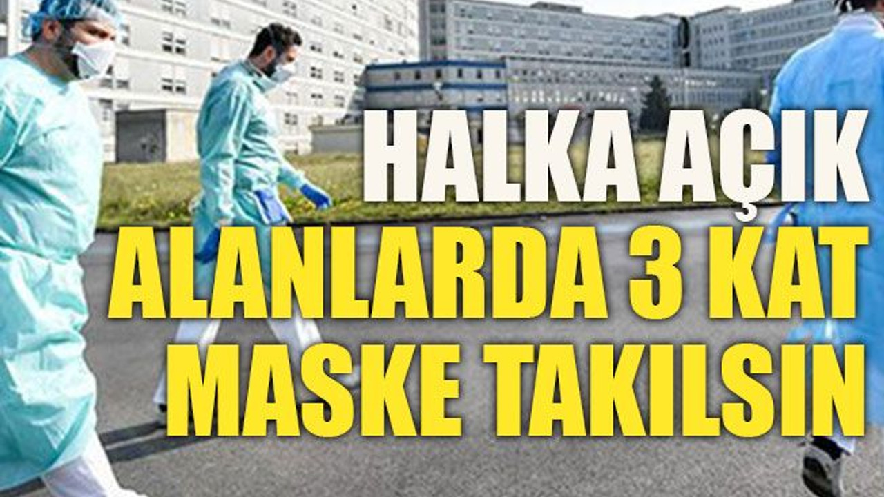Halka açık alanlarda 3 kat maske takılsın