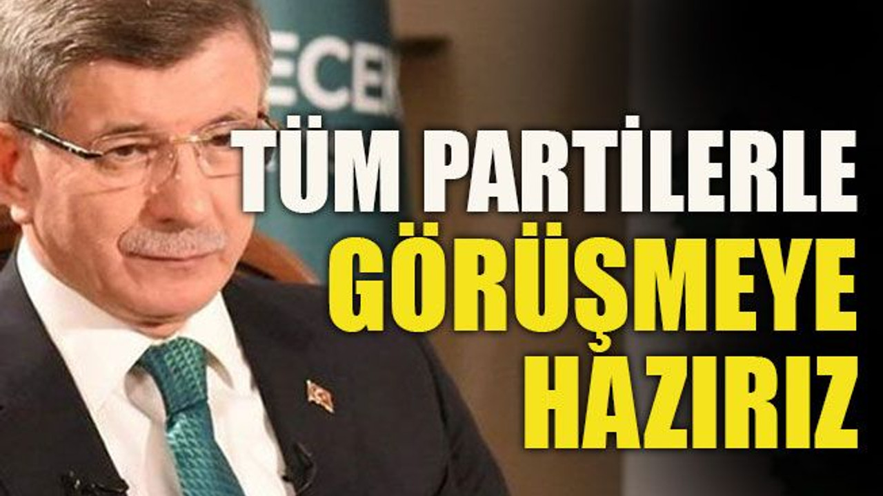 Davutoğlu: Tüm partilerle görüşmeye hazırız