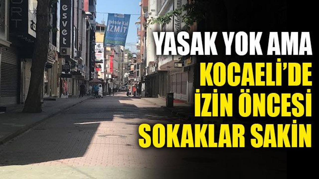 Yasak yok ama Kocaeli'de izin öncesi sokaklar sakin