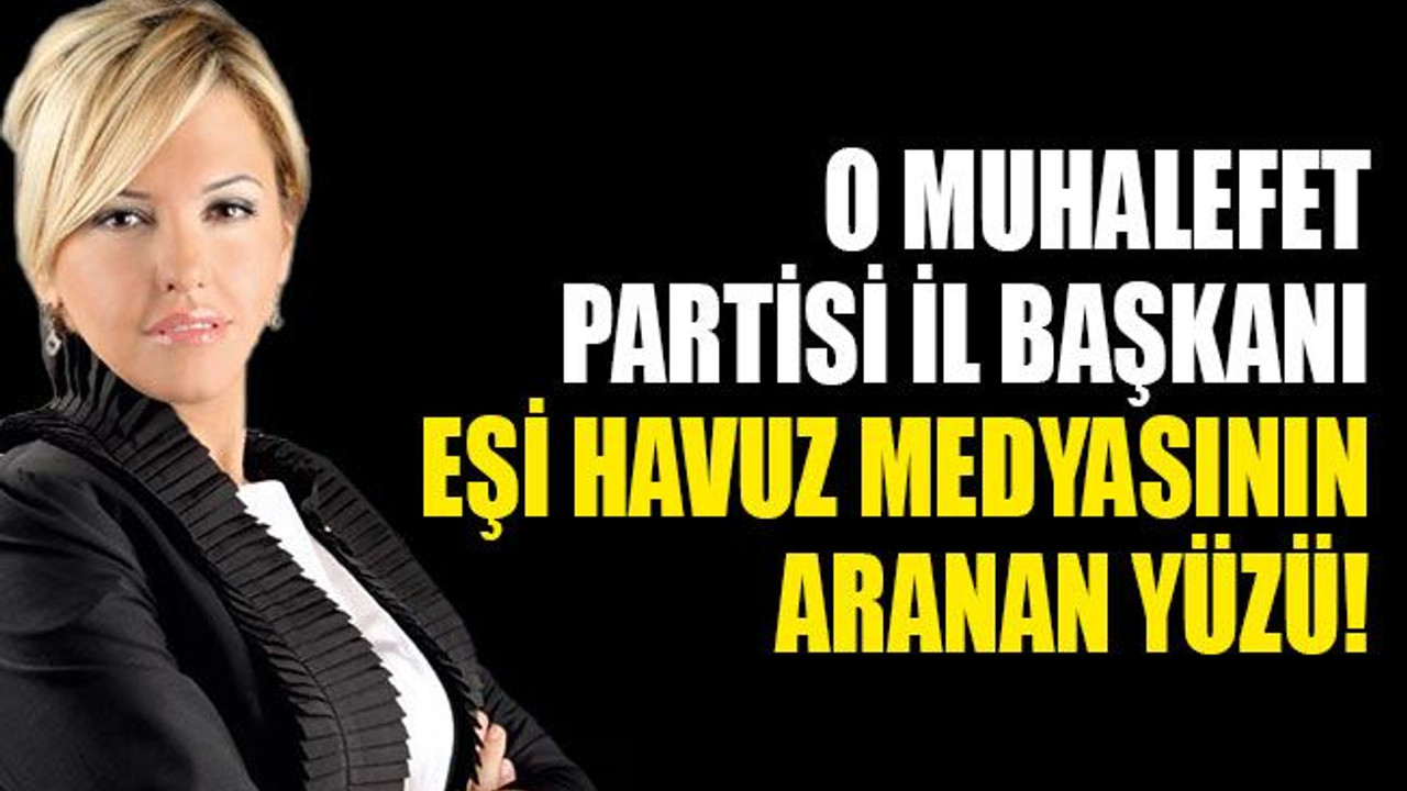 O muhalefet partisi il başkanı, eşi havuz medyasının aranan yüzü!