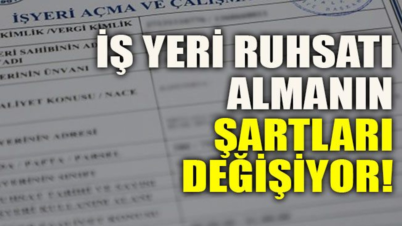 İş yeri ruhsatı almanın şartları değişiyor!