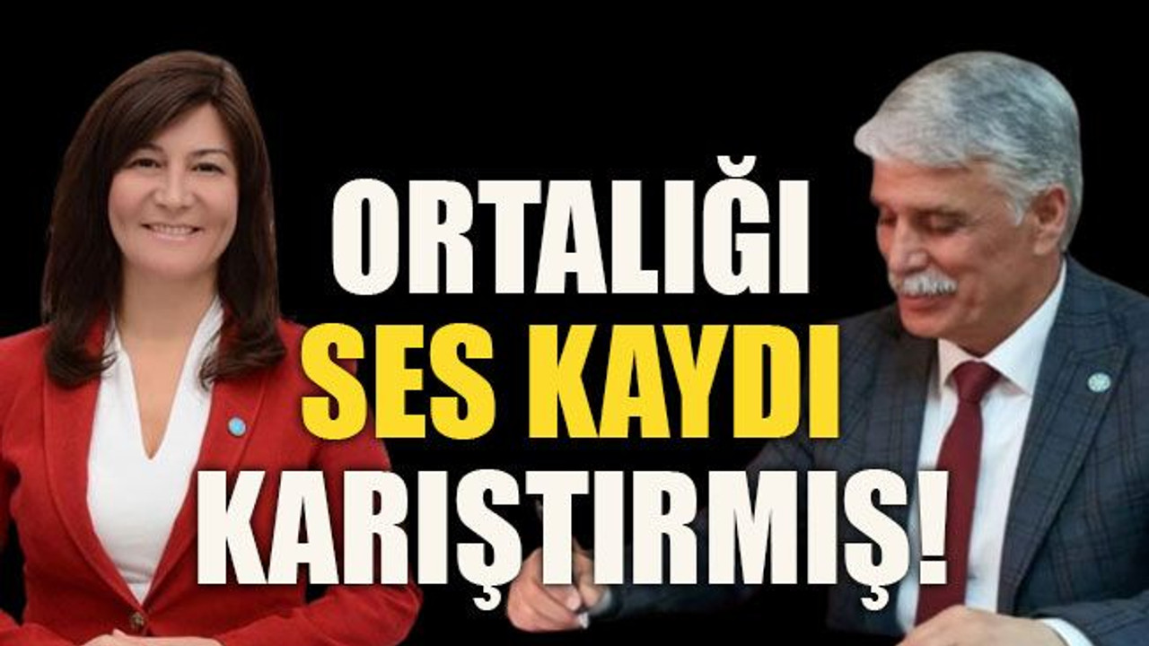 Ortalığı ses kaydı karıştırmış!