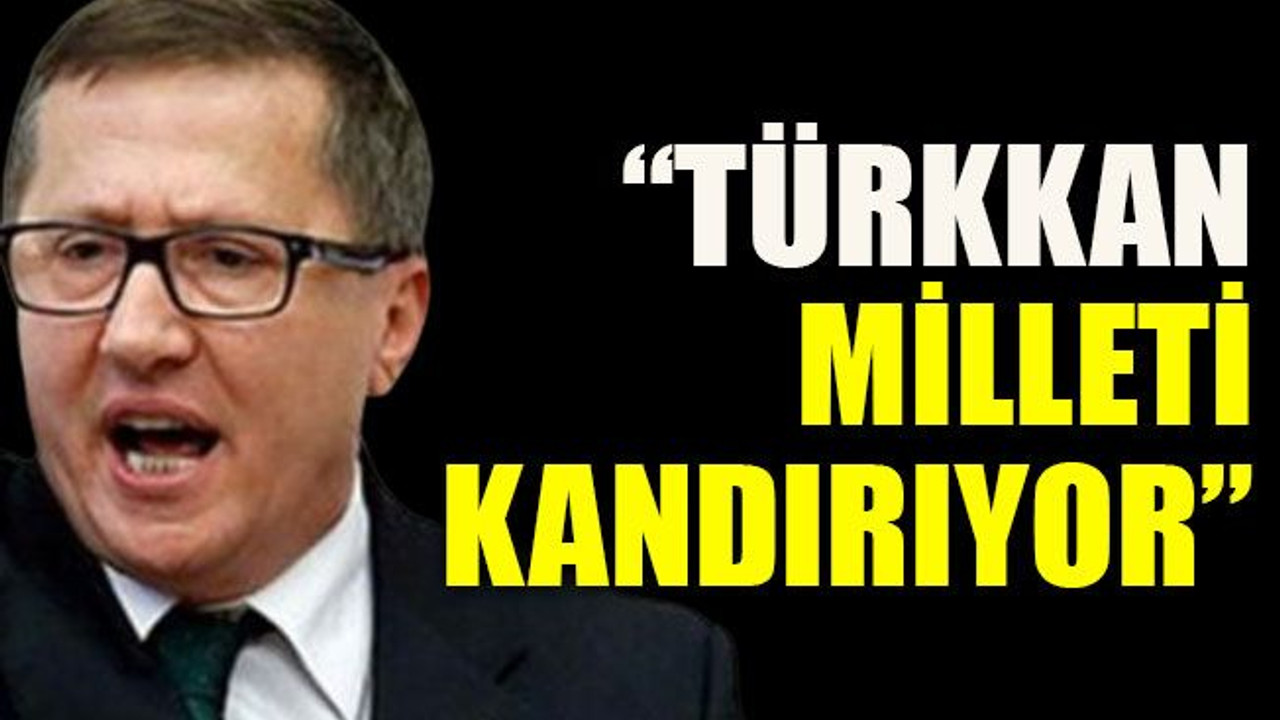 “Türkkan milleti kandırıyor”