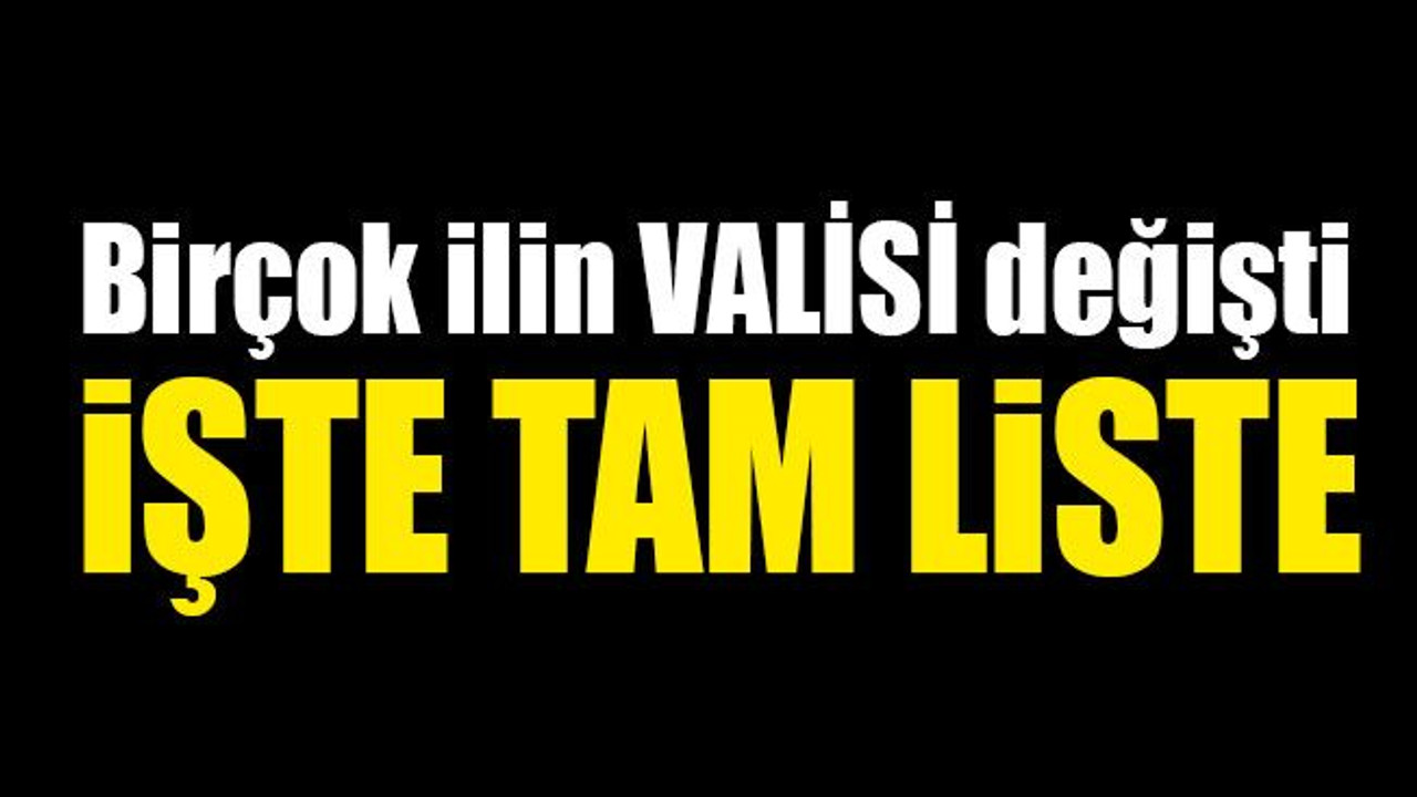 Birçok ilin valisi değişti! İşte tam liste