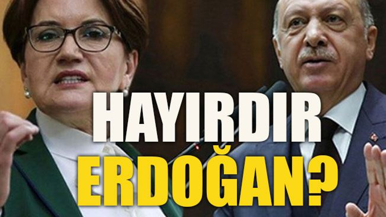 Akşener'den Erdoğan'a: Hayırdır Erdoğan?