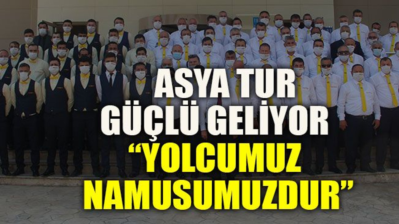 Asya Tur güçlü geliyor Yolcumuz namusumuzdur