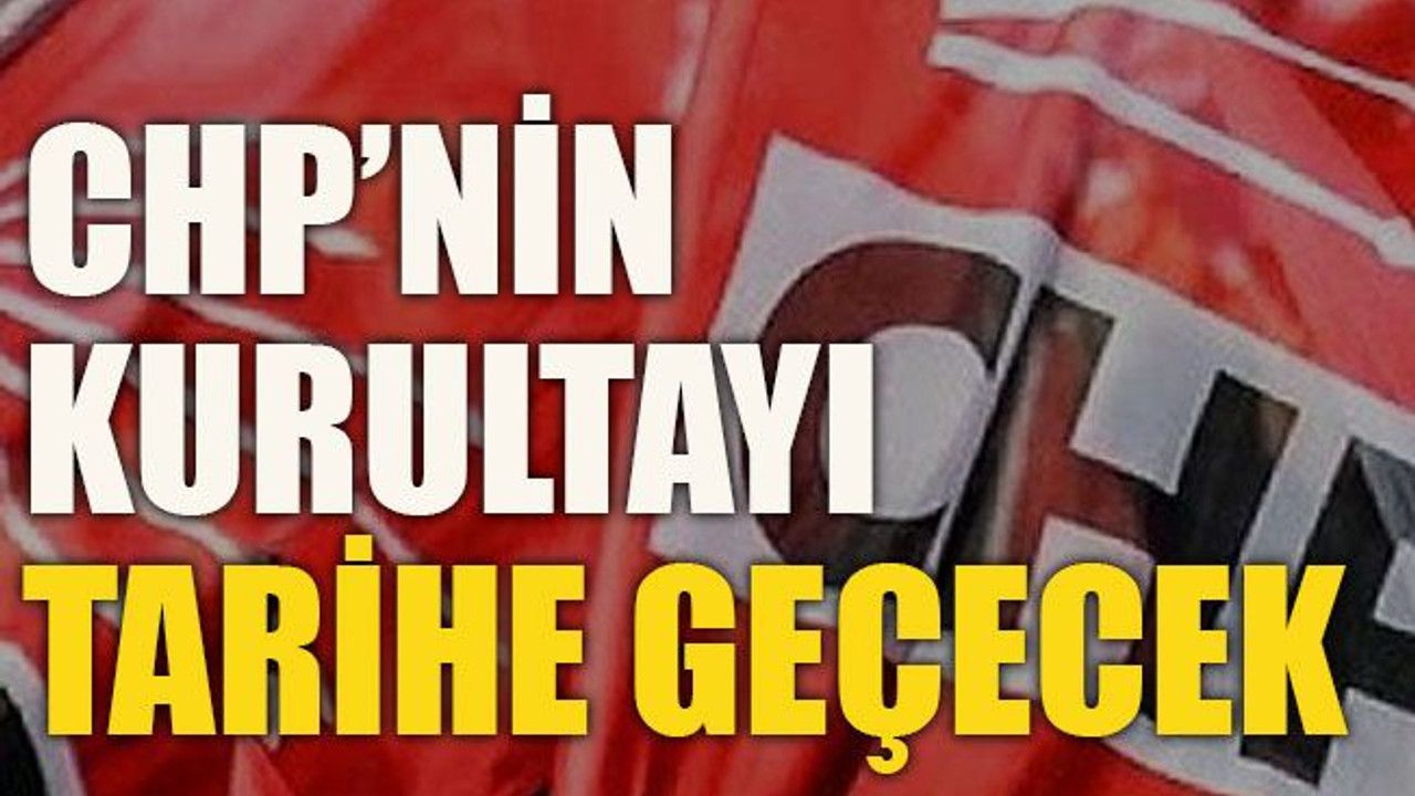 CHP’nin kurultayı tarihe geçecek