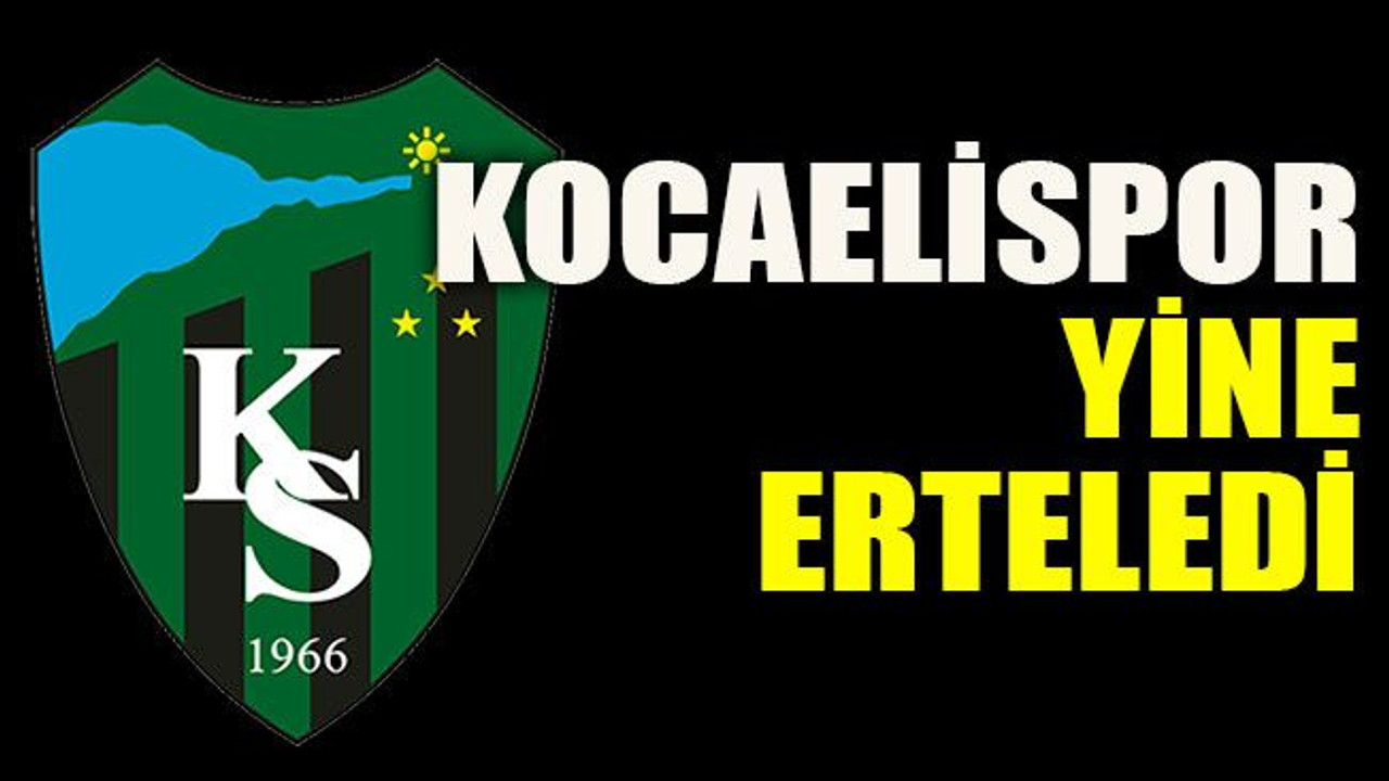 Kocaelispor yine erteledi