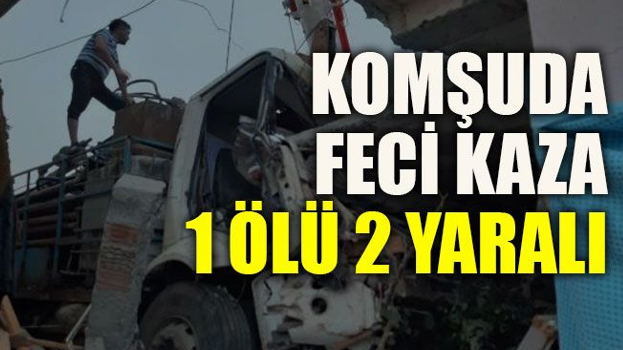 Komşuda feci kaza 1 ölü 2 yaralı