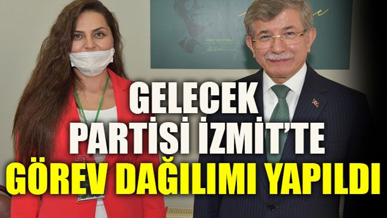 Gelecek Partisi İzmit’te Görev dağılımı yapıldı
