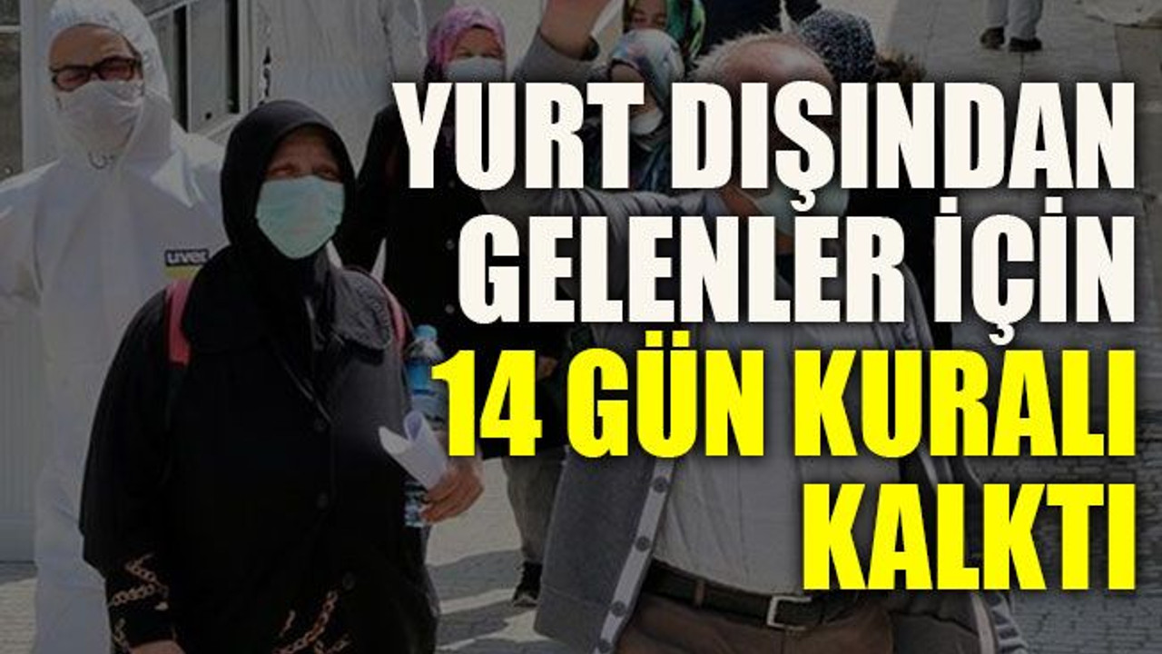 Yurt dışından gelenler için 14 gün kuralı kalktı