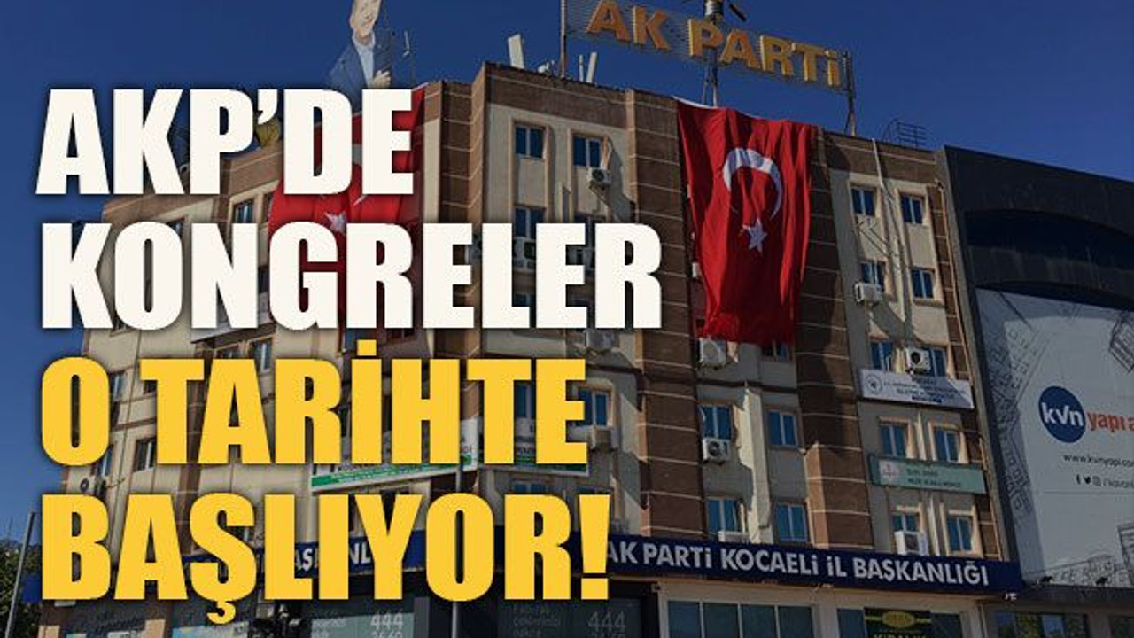 AKP’de kongreler o tarihte başlıyor!