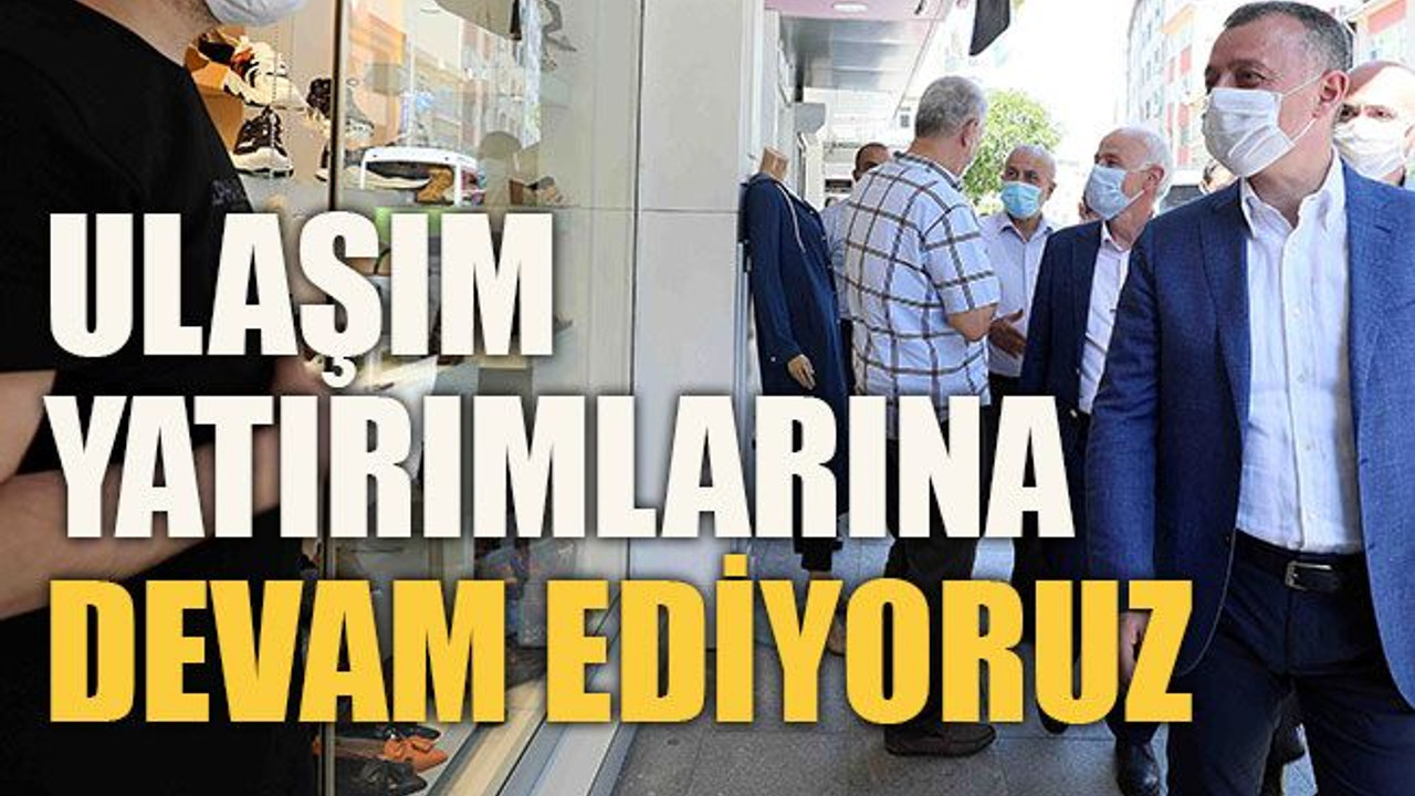 Ulaşım yatırımlarına devam ediyoruz