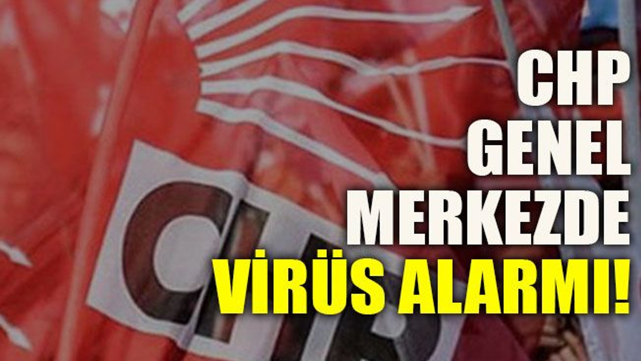 CHP genel merkezde virüs alarmı!