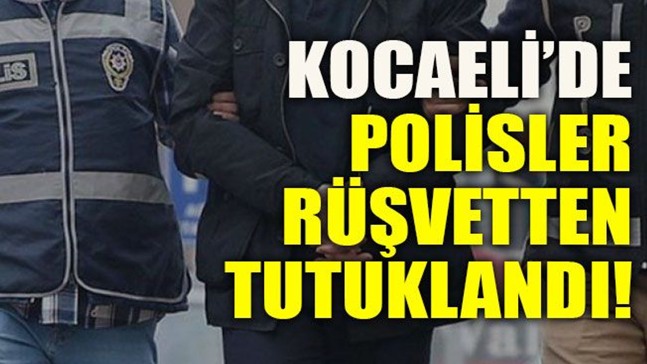 Kocaeli’de polisler rüşvetten tutuklandı!