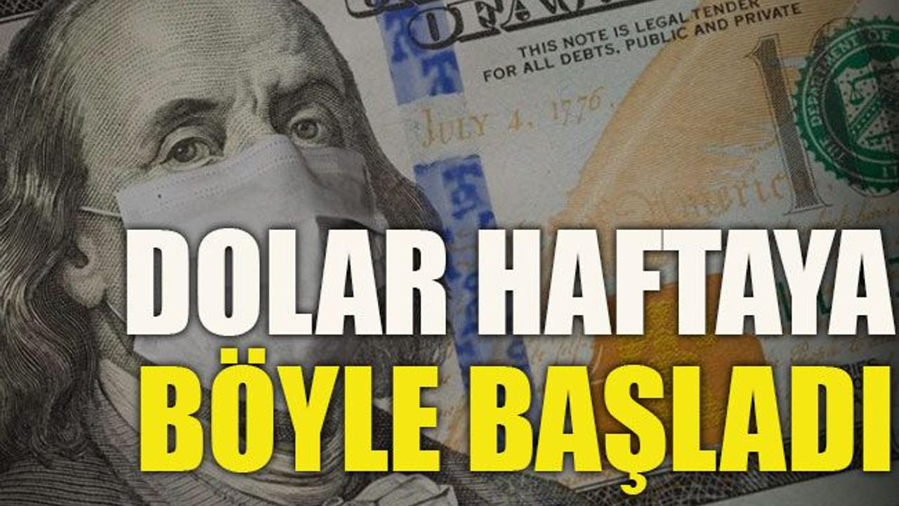 Dolar haftaya böyle başladı