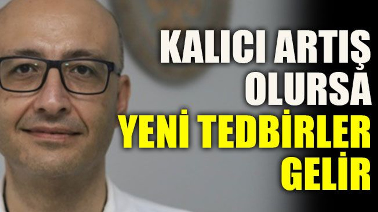 Kalıcı artış olursa yeni tedbir gelir