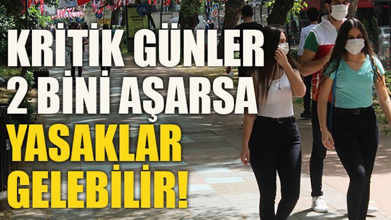 Kritik günler... 2 bini aşarsa yasaklar gelebilir!